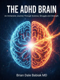 The ADHD Brain: An Immersive Journey Through Science, Struggle and Strength: Diagnosis, Assessment, and Treatment Strategies for the ADHD Brain—From Medication to Executive Function and Sleep