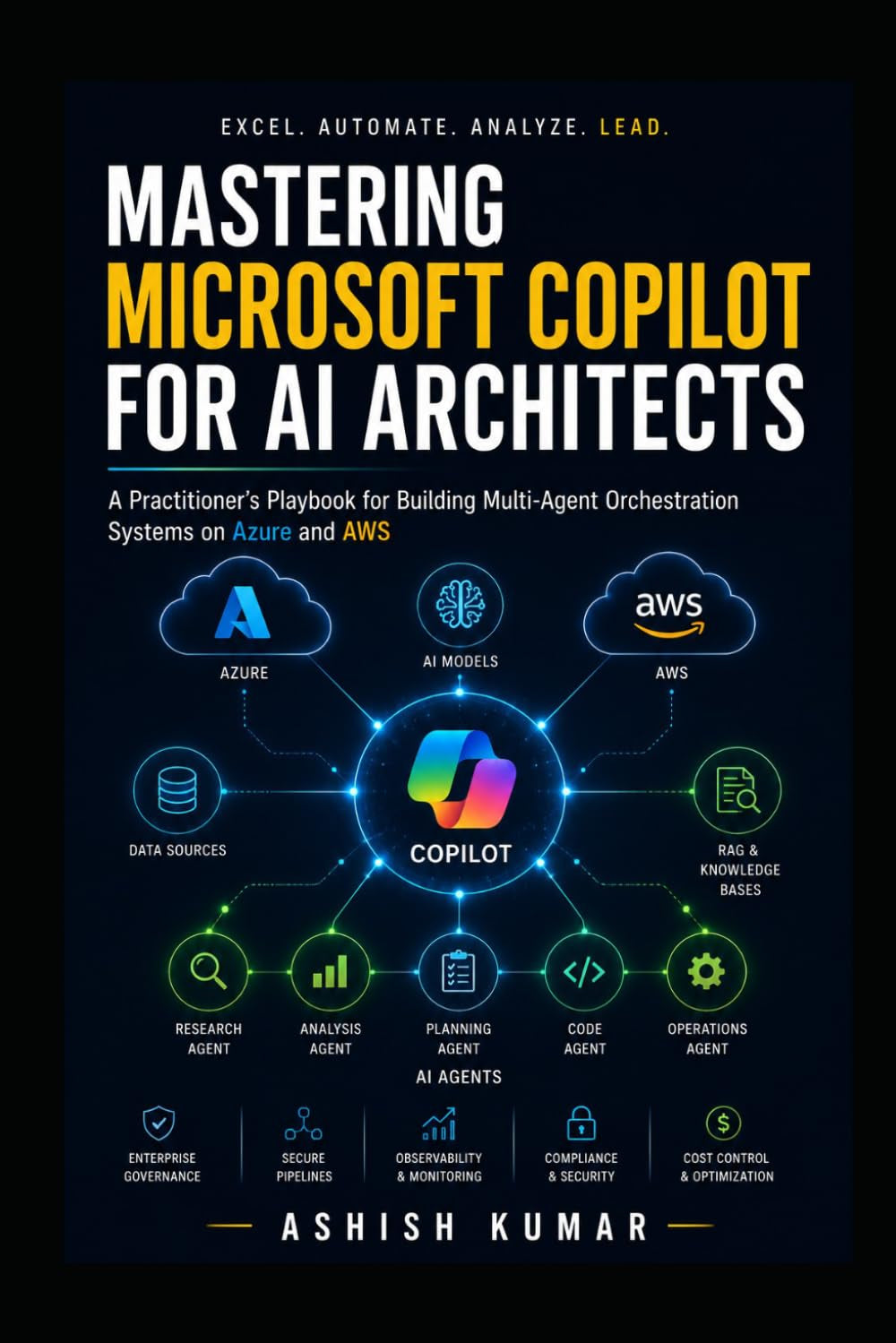 Mastering Microsoft Copilot for AI Architects: A Practitioner's Playbook for Building Multi-Agent Orchestration Systems on Azure and AWS Using GitHub Copilot, Copilot Studio, Semantic Kernel, RAG