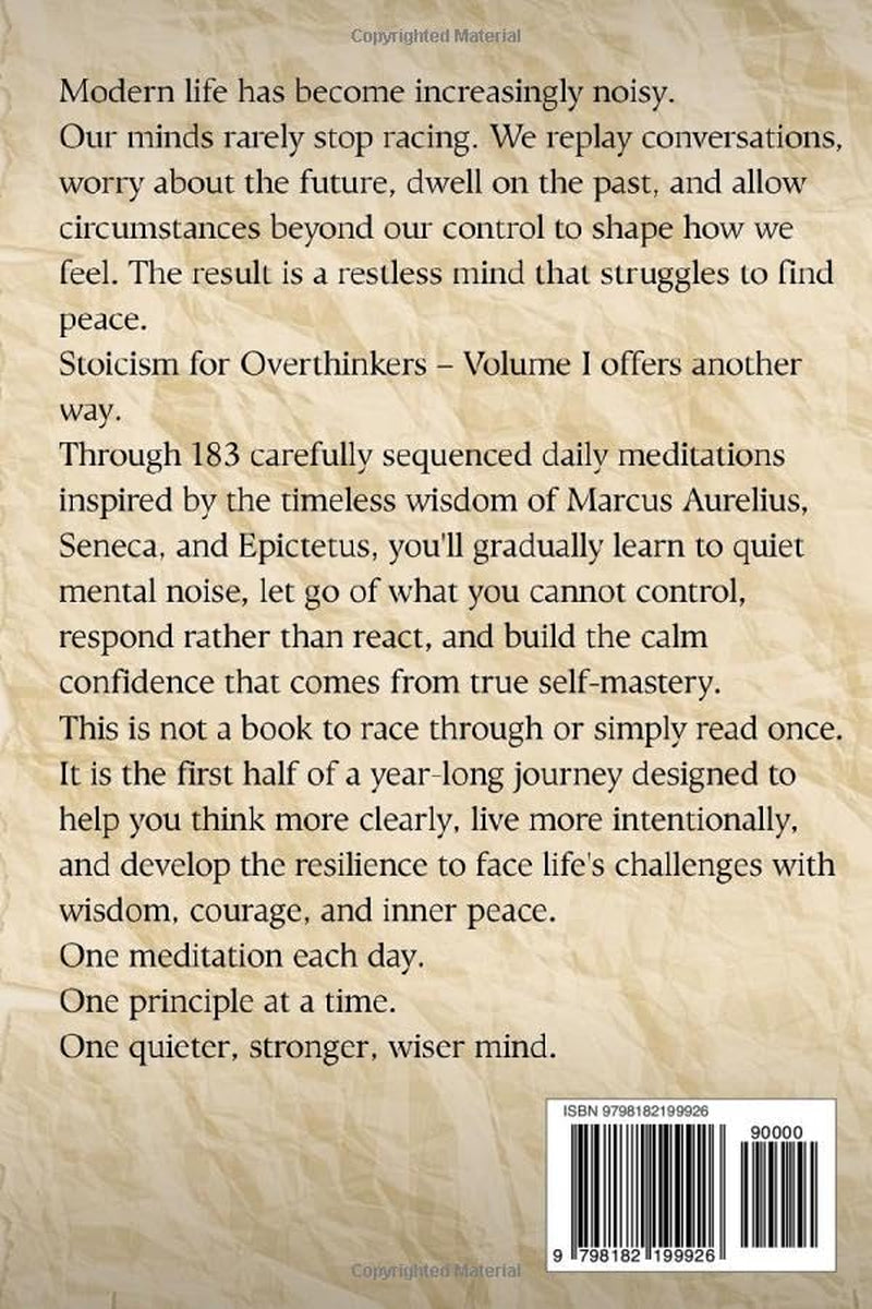 Stoicism For Overthinkers - Volume I of II: 183 Daily Stoic Meditations Inspired by Marcus Aurelius, Seneca, and Epictetus to Calm a Restless Mind, Escape Overthinking, and Reclaim Inner Stillness