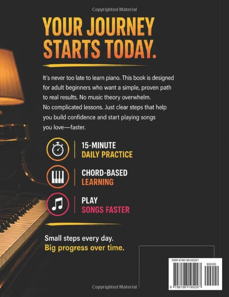 Piano Book for Adult Beginners: Learn Piano in 15 Minutes a Day. A Step-by-Step Chord-Based Course to Play Songs Fast. Teach Yourself Piano Without Reading Music or Wasting Time + Simple Practice Plan