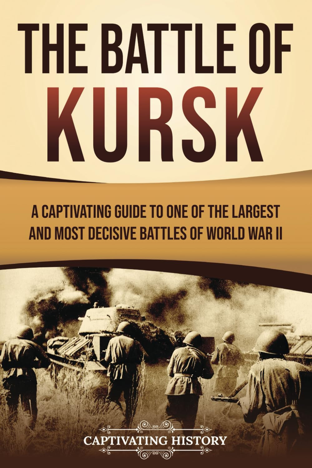 The Battle of Kursk: A Captivating Guide to One of the Largest and Most Decisive Battles of World War II (The Second World War)