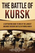 The Battle of Kursk: A Captivating Guide to One of the Largest and Most Decisive Battles of World War II (The Second World War)