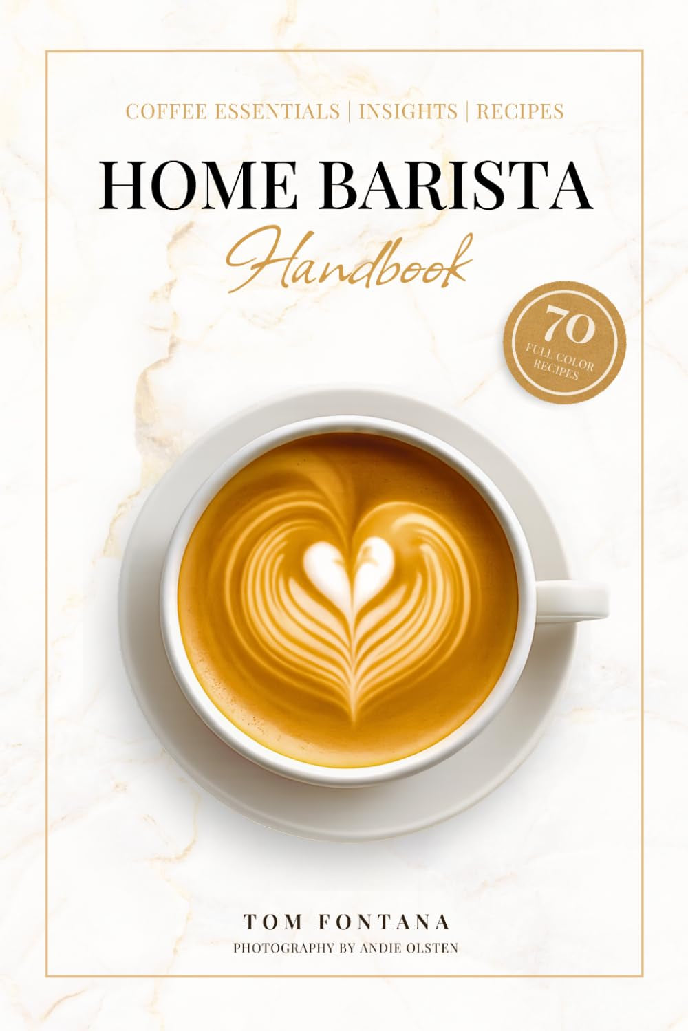 Home Barista Handbook: Coffee Recipe Book for Every Kitchen With Expert Tips, Techniques & 70 Delicious Brews