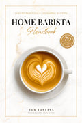 Home Barista Handbook: Coffee Recipe Book for Every Kitchen With Expert Tips, Techniques & 70 Delicious Brews