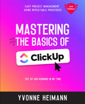 Mastering the Basics of ClickUp (2nd Edition): Easy project management using repeatable processes