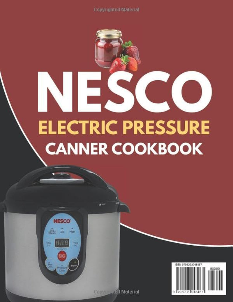 NESCO ELECTRIC PRESSURE CANNER COOKBOOK: Simple and Healthy Recipes for Pressure Canning, Cooking, Steaming, and More Using One Smart Canner