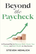 Beyond The Paycheck: A Practical Plan to Eliminate Debt, Master Your Money, and Build Wealth on Any Income