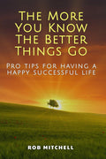 THE MORE YOU KNOW THE BETTER THINGS GO: Pro tips for having a happy successful life