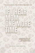 If I Hear Mom One More Time: A Journal for the Overstimulated, Overtouched, and Over It Mom