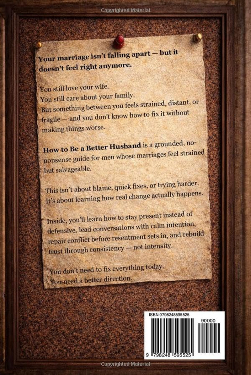 How to Be a Better Husband: How Men Lead, Repair, and Strengthen Their Marriage When Things Feel Broken and Nothing Seems to Work (The Leading Man Series)