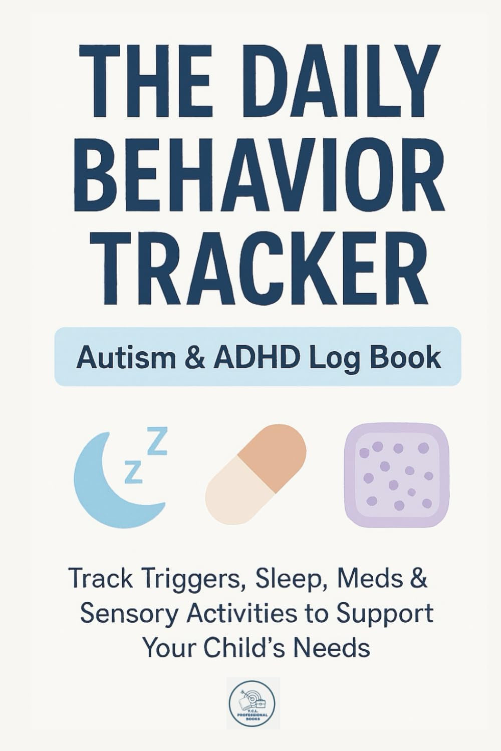 The Daily Behavior Tracker: Autism & ADHD Log Book for Parents: Track Triggers, Sleep, Meds & Sensory Activities to Support Your Child's Needs