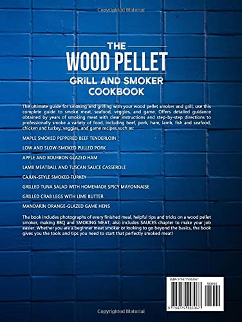 The Wood Pellet Grill and Smoker Cookbook: The Art of Smoking Meat, Fish, Game, and Veggies for Real Pitmasters