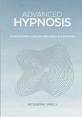 Advanced Hypnosis: A Practitioner's Guide Beyond Scripts & Technique