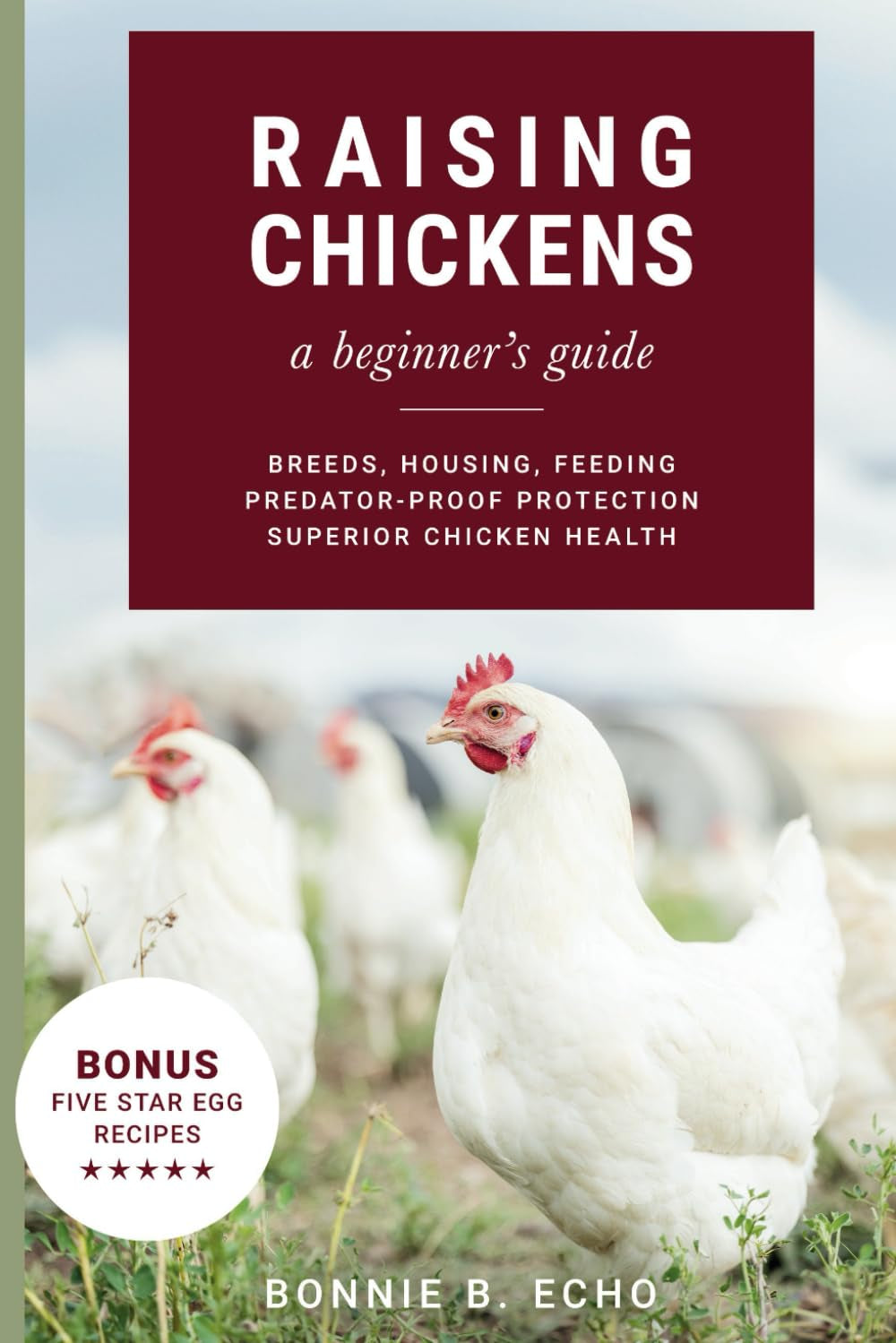 Raising Chickens - a beginner's guide: Breeds, Housing, Feeding, Predator-Proof Protection, Superior Chicken Health