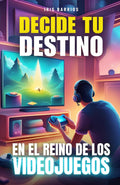 Decide tu Destino: En el Reino de los Videojuegos: Un Viaje por el Mundo Digital: Tus Decisiones, Tu Destino (Spanish Edition)