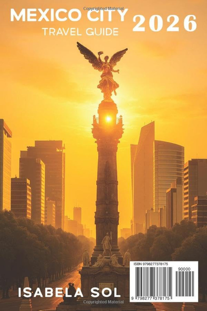 Mexico City Travel Guide 2026: The Up-To-Date Manual with Quick Tips for Food,Fun, Safe, and Budget-Friendly Adventures (Travel Guide by Isabela Sol)