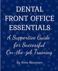 Dental Front Office Essentials: A Supportive Guide for Successful On-the-job Training