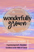 Wonderfully Grown: Experiencing God's Abundant Goodness in the Midst of Cancer