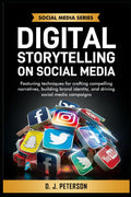 DIGITAL STORYTELLING ON SOCIAL MEDIA: FEATURING TECHNIQUES FOR CRAFTING COMPELLING NARRATIVES, BUILDING BRAND IDENTITY, AND DRIVING SOCIAL MEDIA CAMPAIGNS (Social Media Series)