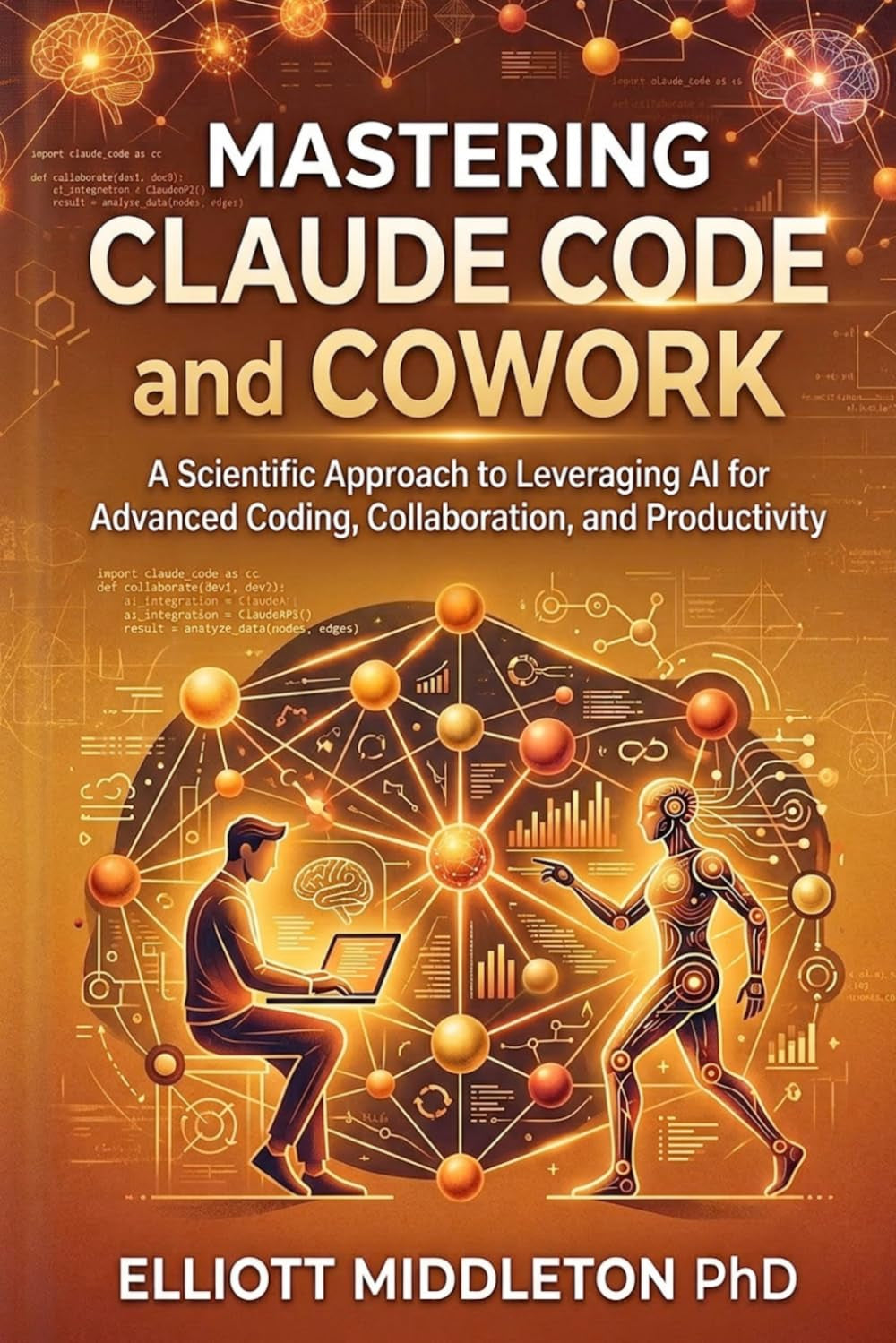 MASTERING CLAUDE CODE AND COWORK: A Scientific Approach to Leveraging AI for Advanced Coding, Collaboration, and Productivity