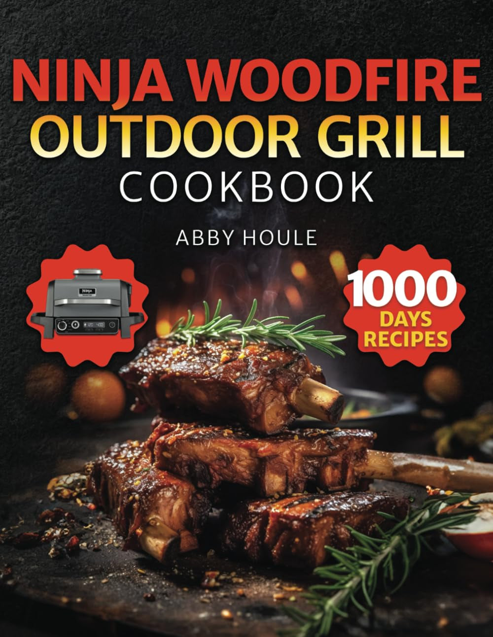 NINJA WOODFIRE OUTDOOR GRILL COOKBOOK: 1000 Days of Flavor-Packed Recipes. Master BBQ, Smoke, Grill, Bake, and More with Ease on Your Ninja Woodfire