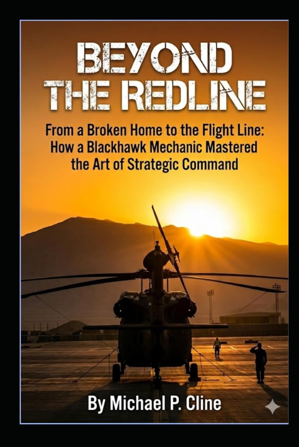 BEYOND THE REDLINE: From a Broken Home to the Flight Line: How a Blackhawk Mechanic Mastered the Art of Strategic Command