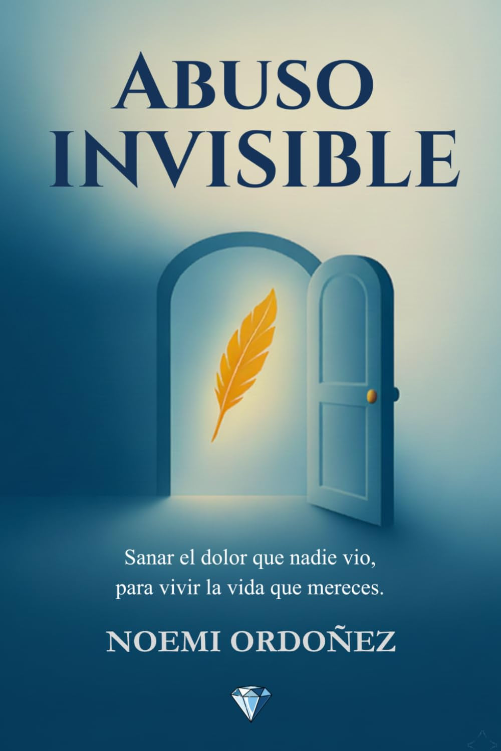 ABUSO INVISIBLE: Sanar el Dolor que Nadie Vio, Para Vivir la Vida que Mereces (Spanish Edition)