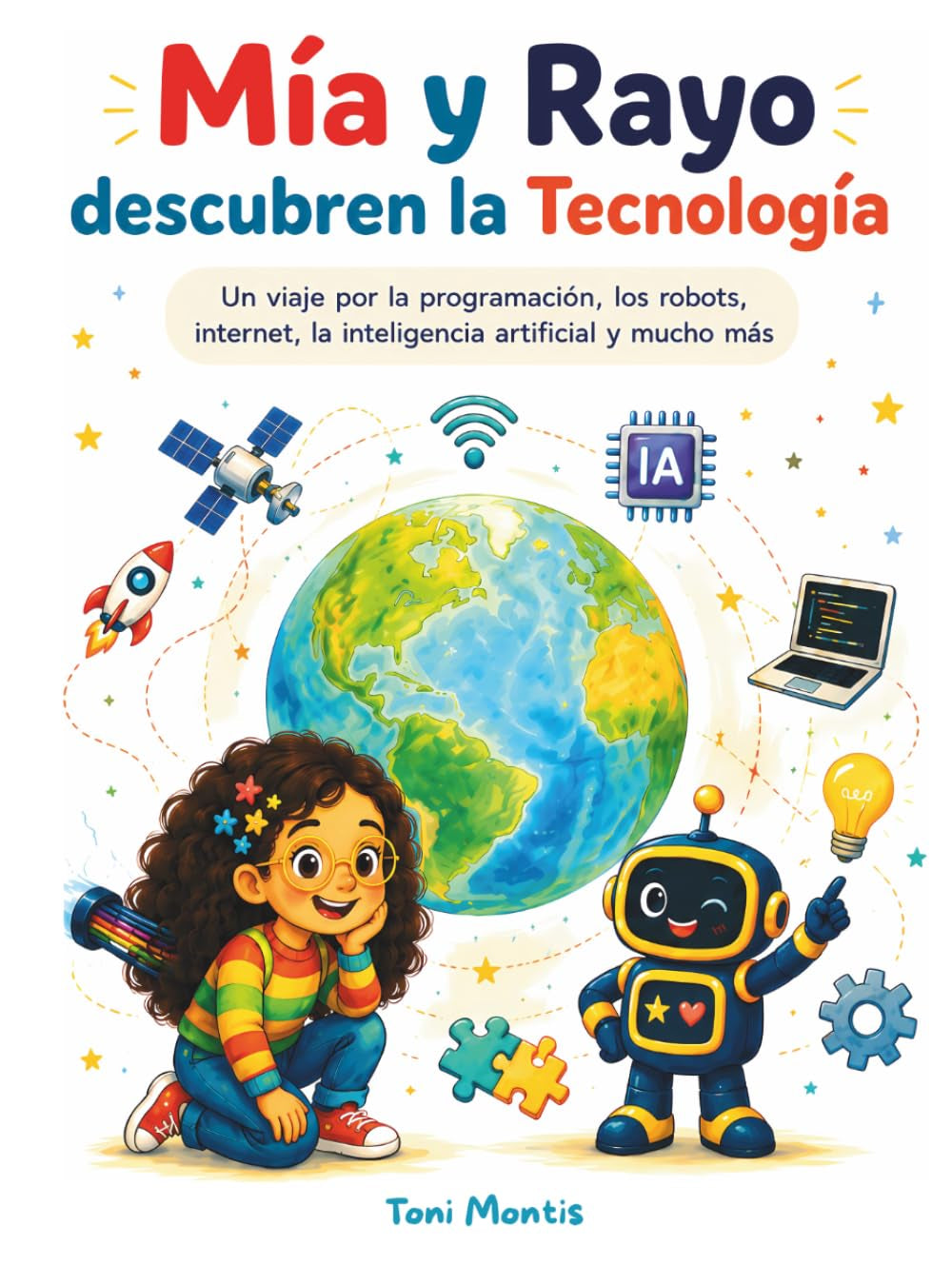 Mía y Rayo descubren la Tecnología: Una aventura ilustrada para descubrir los robots, internet, la programación, la inteligencia artificial y las ... que cambian nuestro mundo (Spanish Edition)