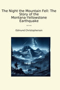 The Night the Mountain Fell: The Story of the Montana-Yellowstone Earthquake (Classic Books)