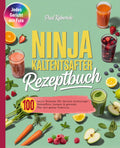 Ninja Kaltentsafter Rezeptbuch: 100 tolle Rezepte für deinen Lieblings-Entsafter. Lecker & gesund. Für die ganze Familie. (German Edition)