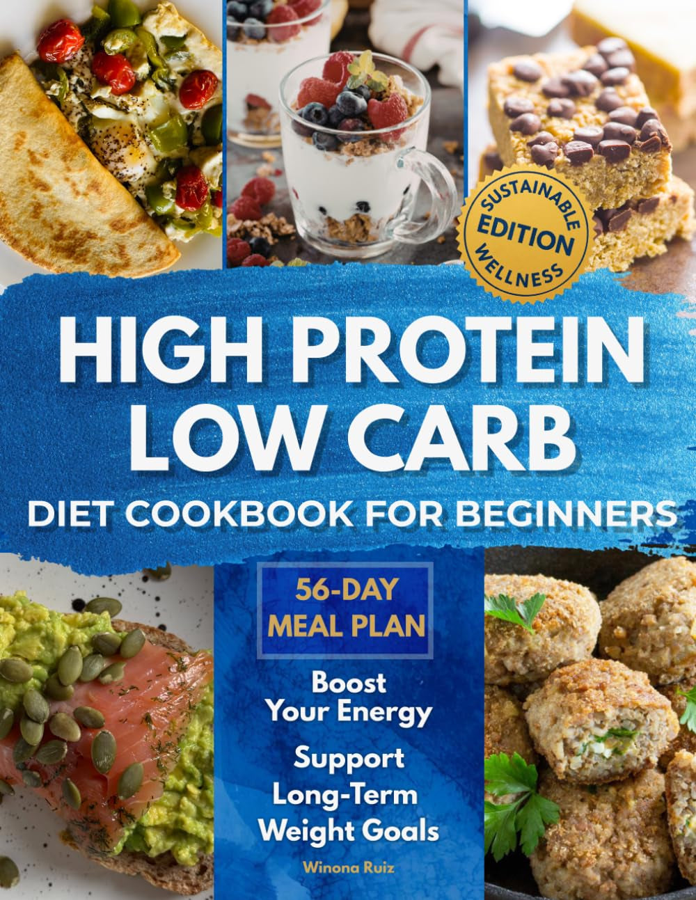 High Protein Low Carb Diet Cookbook for Beginners Sustainable Wellness Edition: Delicious Recipes to Build Healthy Habits Boost Energy and Support Long-Term Weight Goals – Includes a 56-Day Meal Plan