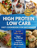 High Protein Low Carb Diet Cookbook for Beginners Sustainable Wellness Edition: Delicious Recipes to Build Healthy Habits Boost Energy and Support Long-Term Weight Goals – Includes a 56-Day Meal Plan