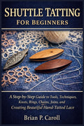 SHUTTLE TATTING FOR BEGINNERS: A Step-by-Step Guide to Tools, Techniques, Knots, Rings, Chains, Joins, and Creating Beautiful Hand- Tatted Lace