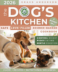 The Dog’s Kitchen: A Safe, Love-Filled & Science-Backed Cookbook to Relieve Allergies, Support Digestion & Maintain Weight—No Toxic Additives, Just ... Your Beloved Dog’s Life (Dog Care Guides)