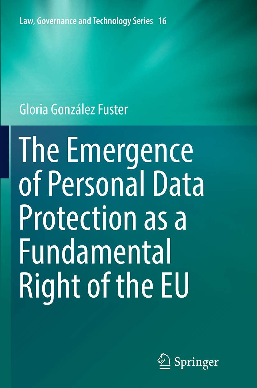 The Emergence of Personal Data Protection as a Fundamental Right of the EU (Issues in Privacy and Data Protection)