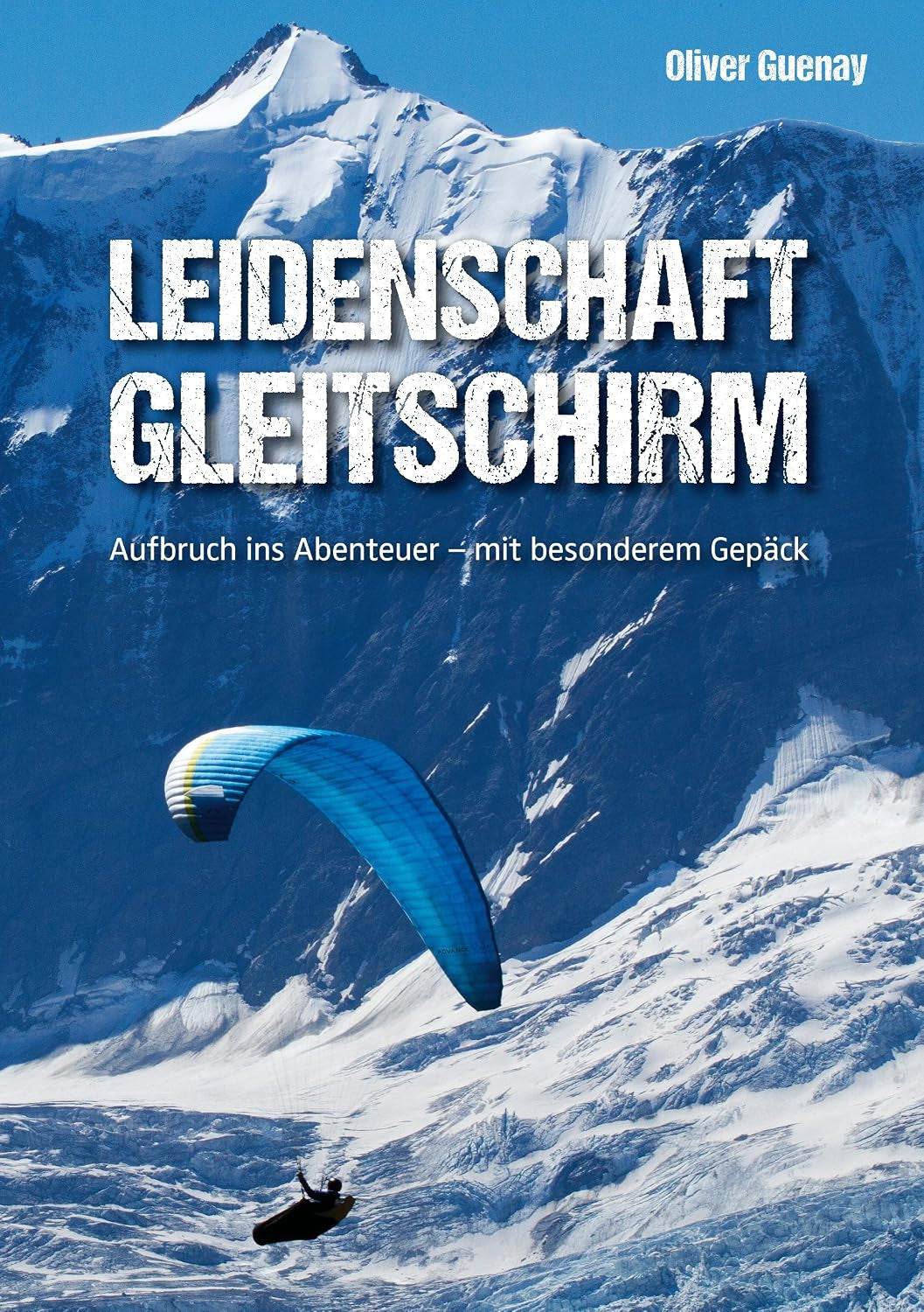 Leidenschaft Gleitschirm: Aufbruch ins Abenteuer - mit besonderem Gepäck (German Edition)