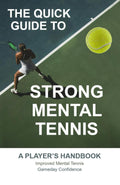 The Quick Guide to Strong Mental Tennis: A Players Handbook for Improved Mental Tennis and Gameday Confidence
