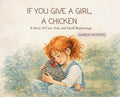 If You Give a Girl a Chicken: A Story of Care, Soil, and Small Beginnings