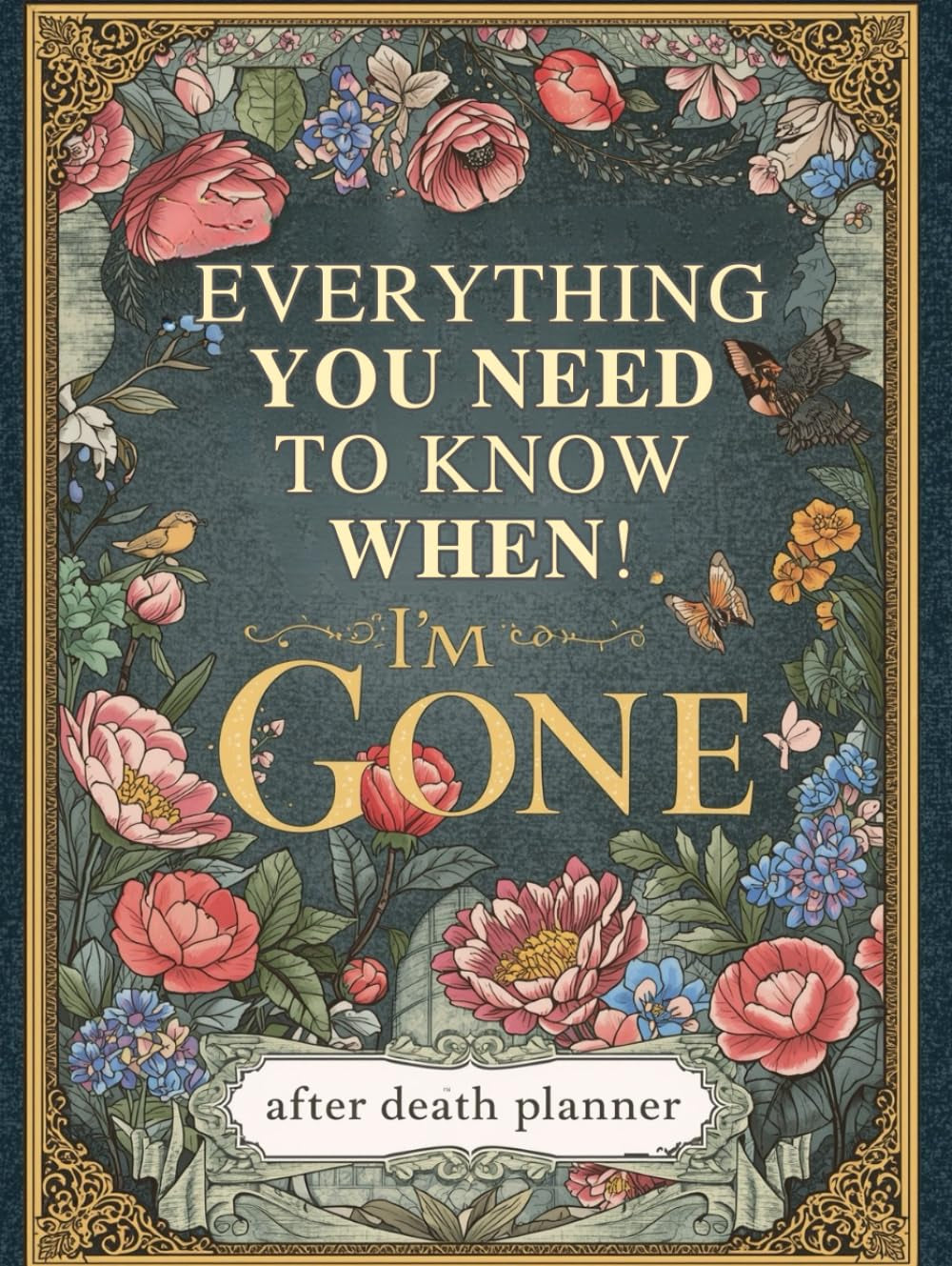 Everything You Need to Know When I'm Gone: The Ultimate After Death Planner – Record Final Wishes, Online Accounts & Important Information to Leave Behind (Parents & Seniors) 'I'm Dead, Now What?'"