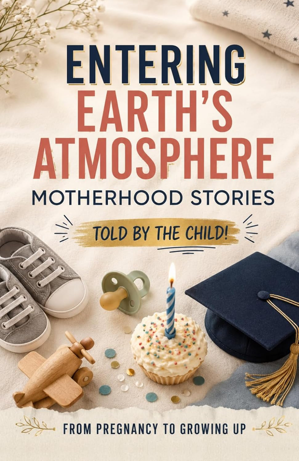 Entering Earth’s Atmosphere: Motherhood Stories from Pregnancy to Growing Up - Told by the Child!