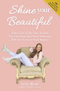 Shine Your Beautiful: Take Care of You Too, so that You Can Step Into Your Authentic Self and Activate Your Impact