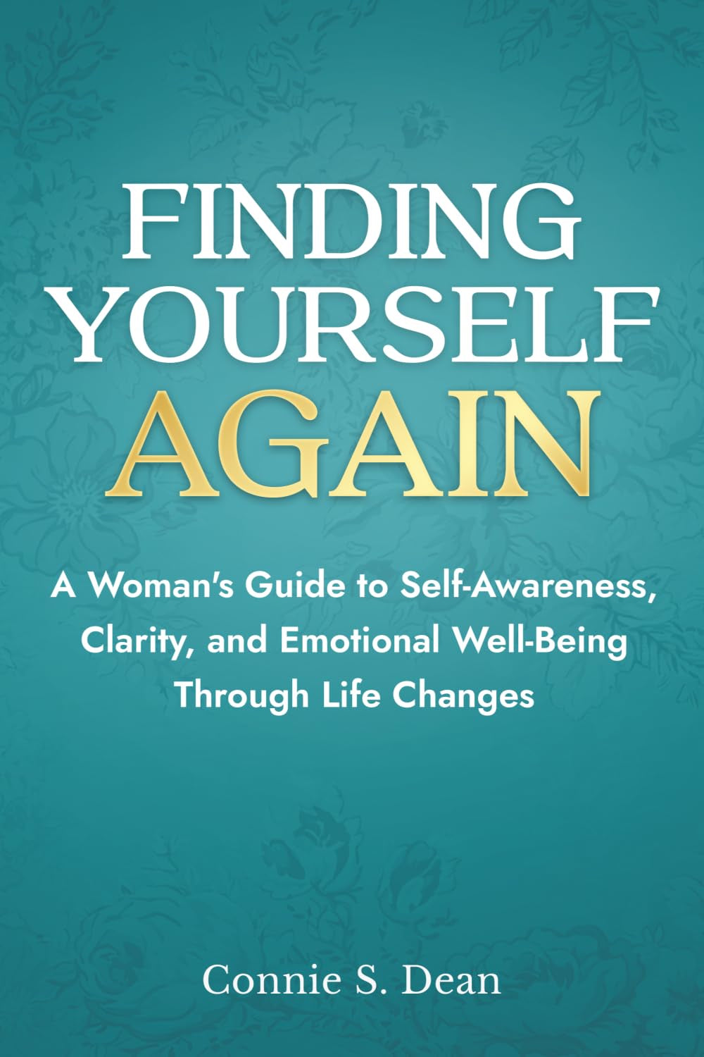 Finding Yourself Again: A Woman’s Guide to Self-Awareness, Clarity, and Emotional Well-Being Through Life Changes