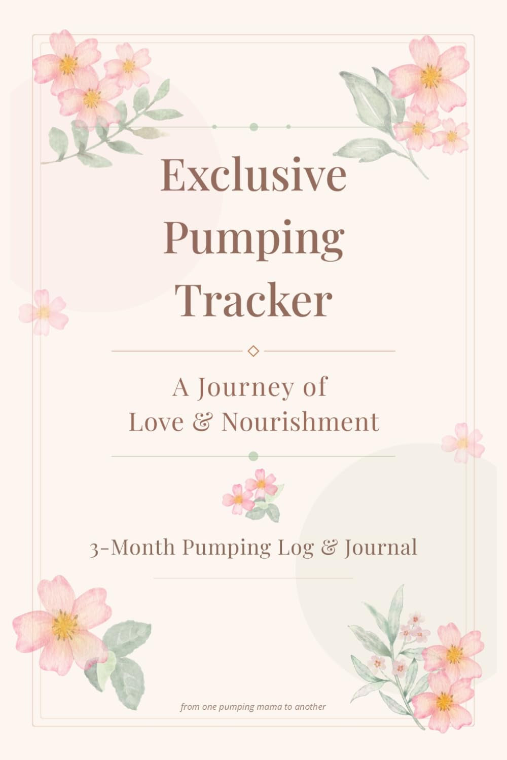Exclusive Pumping Tracker: A Journey of Love & Nourishment: 3-Month Daily Pumping Log Book for Breastfeeding Moms | With Milestone Tracker, Freezer ... Wellness Check-In & Mama Self-Care Pages