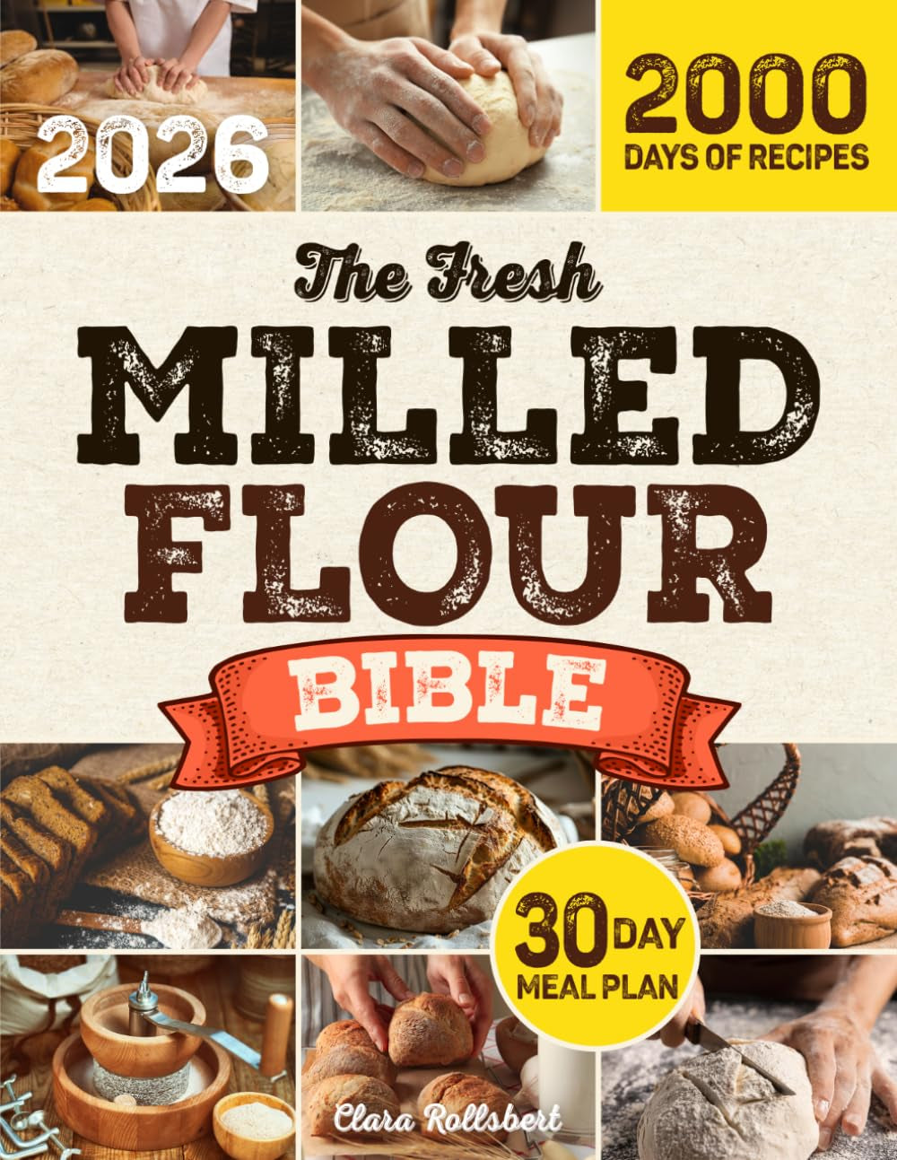 The Fresh Milled Flour Bible: Make Delicious Baked Goods Even If You've Never Milled Before With Foolproof Step-By-Step Instructions to Master the Art of Baking | Includes 30-Day Meal Plan