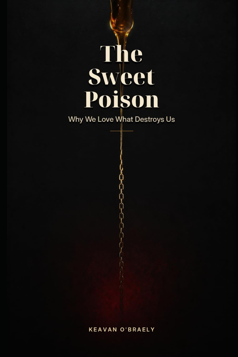 The Sweet Poison: Why We Love What Destroys Us: A Psychoanalytic Exploration of Our Addictions