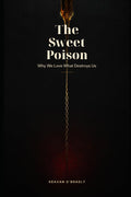 The Sweet Poison: Why We Love What Destroys Us: A Psychoanalytic Exploration of Our Addictions