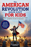 The American Revolution Made Easy for Kids: A Simple and Engaging Guide to the Key Battles, Brave Leaders, and Big Ideas of the War for Independence | ... Tea Party to the Declaration of Freedom