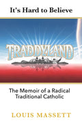 Traddyland: Memoir of a Radical Traditional Catholic