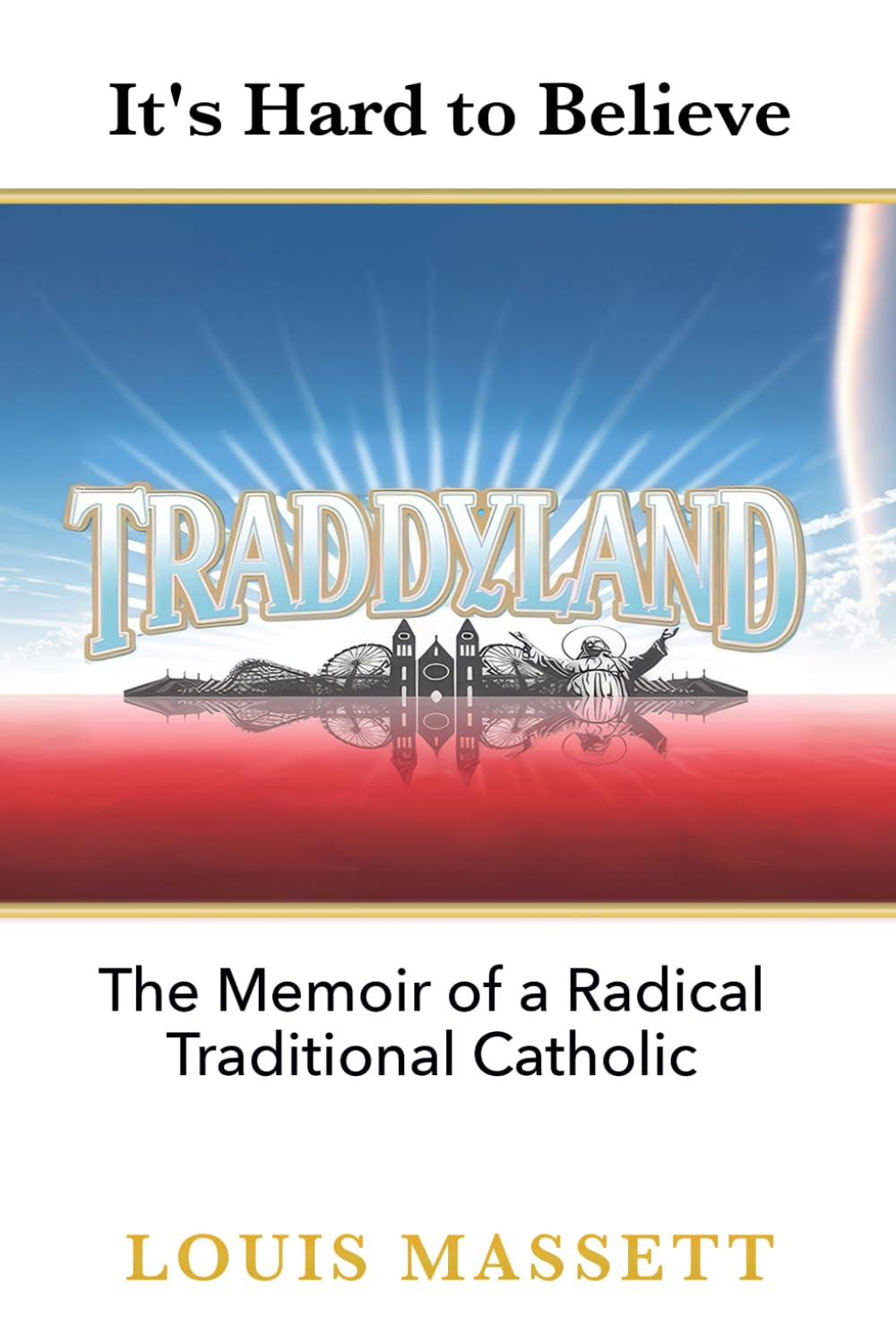 Traddyland: Memoir of a Radical Traditional Catholic