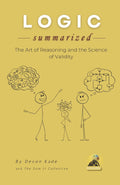 LOGIC Summarized: The Art of Reasoning and the Science of Validity (Philosophy Summit Collection)